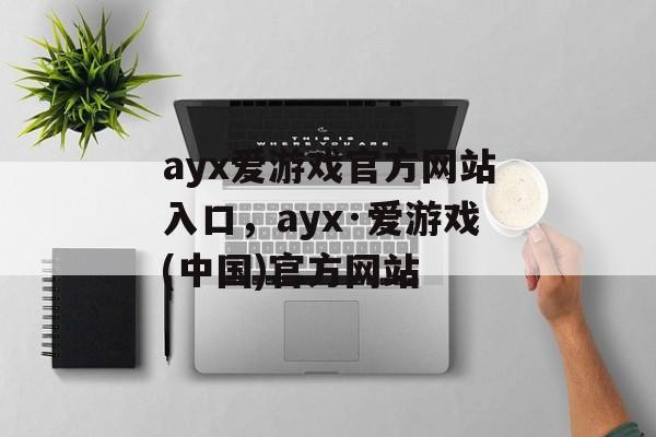 ayx爱游戏官方网站入口，ayx·爱游戏(中国)官方网站