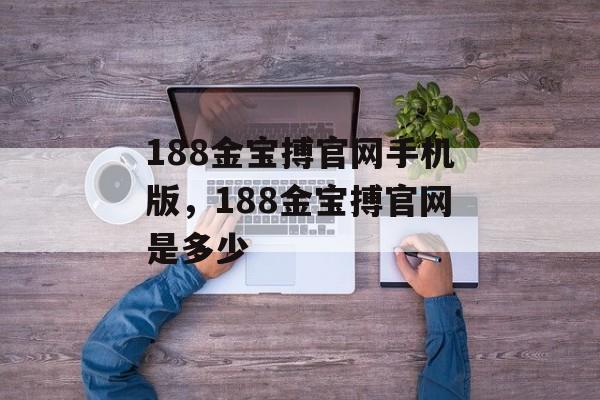 188金宝搏官网手机版，188金宝搏官网是多少